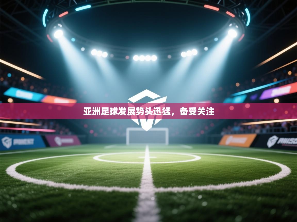亚洲足球发展势头迅猛，备受关注