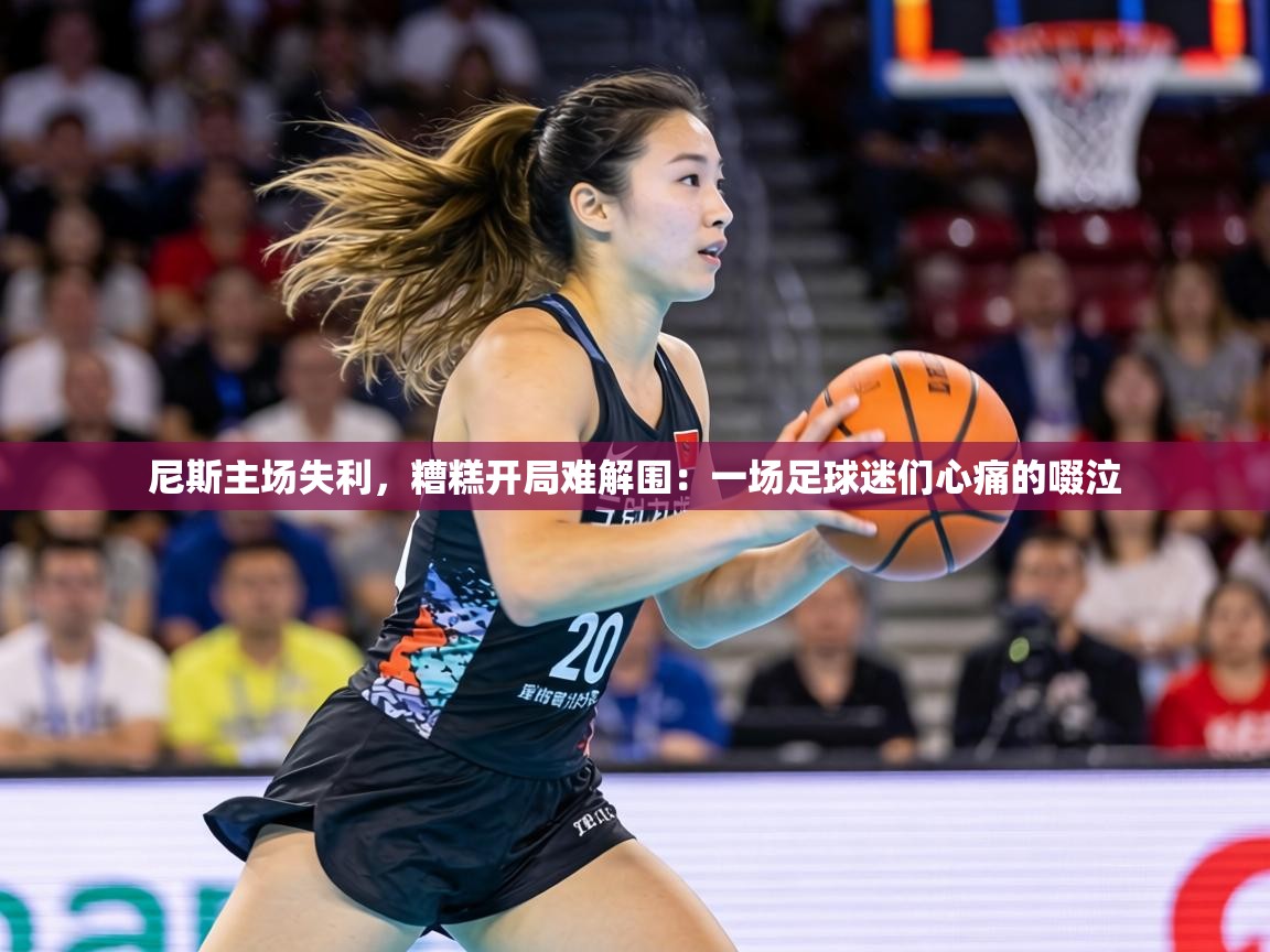 尼斯主场失利，糟糕开局难解围：一场足球迷们心痛的啜泣